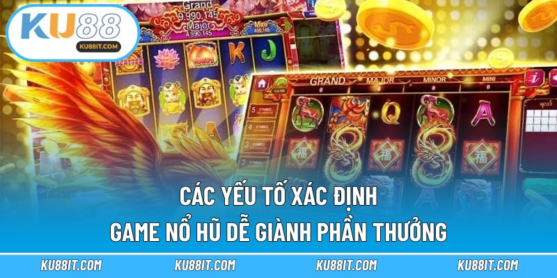 Các yếu tố xác định game nổ hũ dễ giành phần thưởng