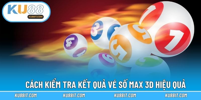 Cách kiểm tra kết quả vé số Max 3D hiệu quả