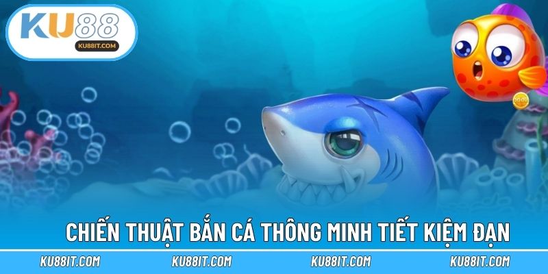 Chiến thuật bắn cá thông minh tiết kiệm đạn