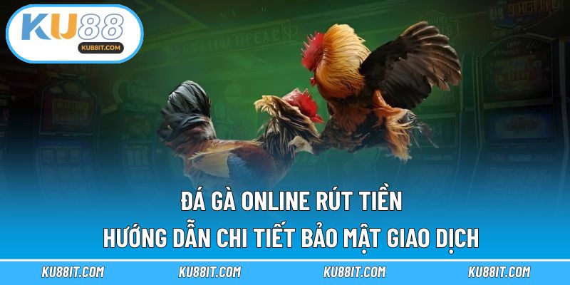 Đá gà online rút tiền