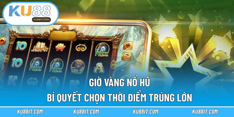 giờ vàng nổ hũ