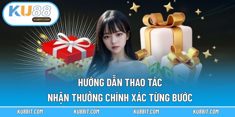 Hướng dẫn thao tác nhận thưởng chính xác từng bước
