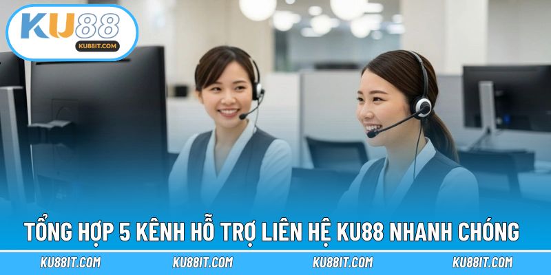 5 kênh hỗ trợ liên hệ KU88 để nhanh chóng và an toàn