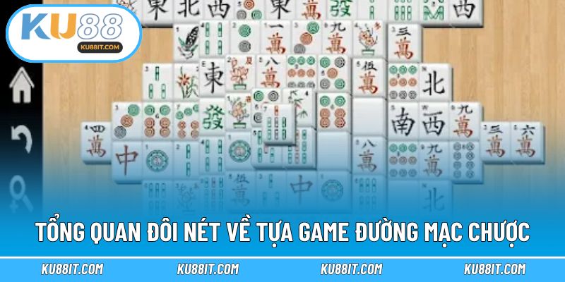 Tổng quan đôi nét về tựa game đường mạc chược